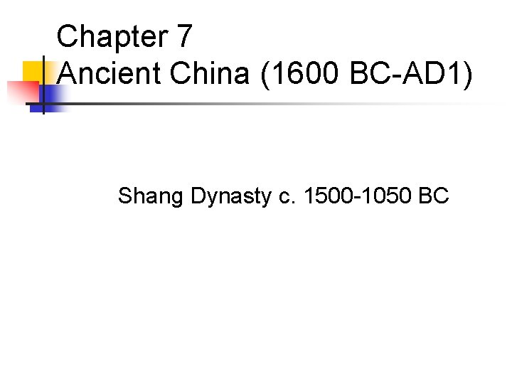 Chapter 7 Ancient China (1600 BC-AD 1) Shang Dynasty c. 1500 -1050 BC 