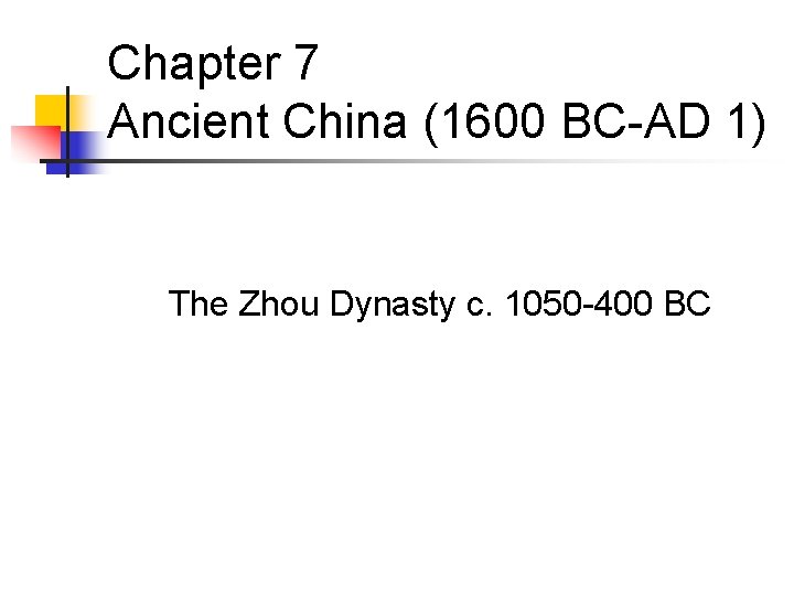 Chapter 7 Ancient China (1600 BC-AD 1) The Zhou Dynasty c. 1050 -400 BC