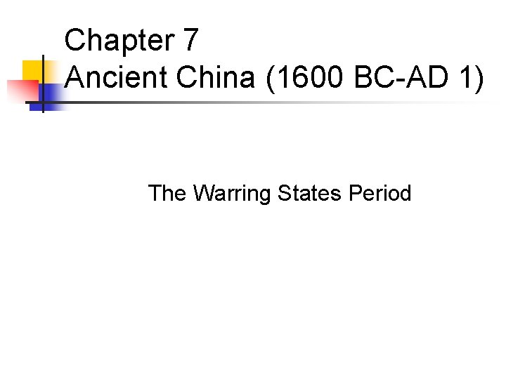 Chapter 7 Ancient China (1600 BC-AD 1) The Warring States Period 