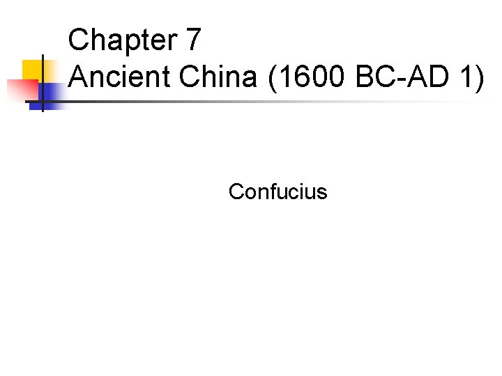 Chapter 7 Ancient China (1600 BC-AD 1) Confucius 