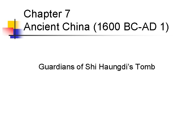 Chapter 7 Ancient China (1600 BC-AD 1) Guardians of Shi Haungdi’s Tomb 