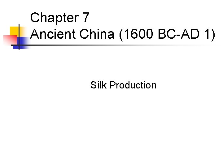 Chapter 7 Ancient China (1600 BC-AD 1) Silk Production 