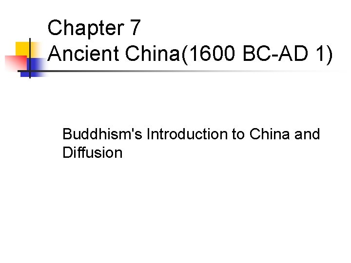 Chapter 7 Ancient China(1600 BC-AD 1) Buddhism's Introduction to China and Diffusion 