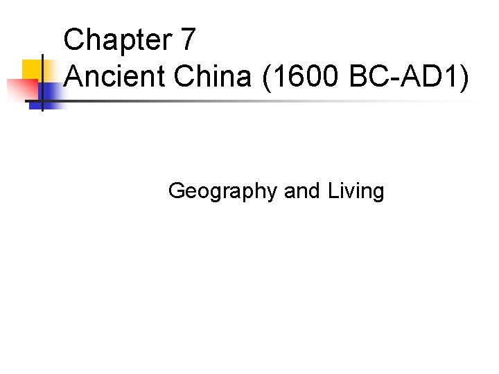 Chapter 7 Ancient China (1600 BC-AD 1) Geography and Living 
