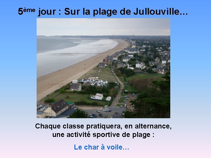 5ème jour : Sur la plage de Jullouville… Chaque classe pratiquera, en alternance, une