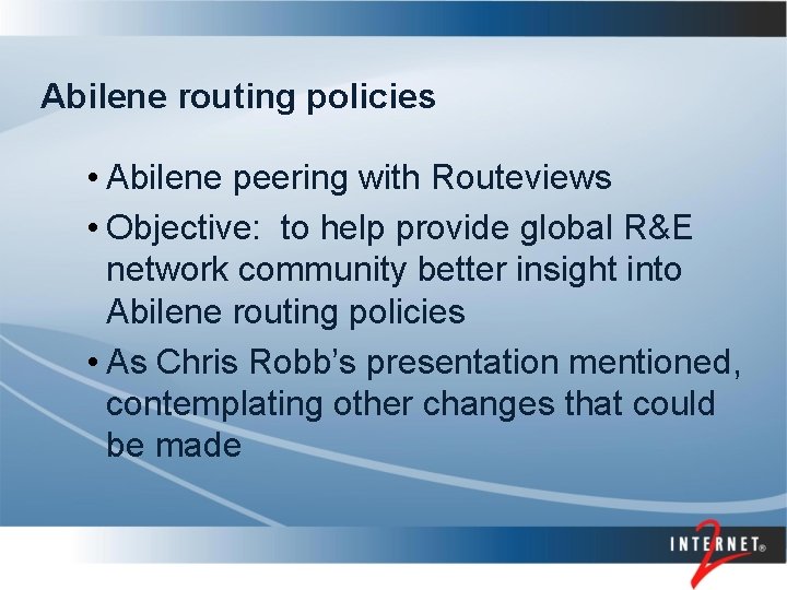 Abilene routing policies • Abilene peering with Routeviews • Objective: to help provide global