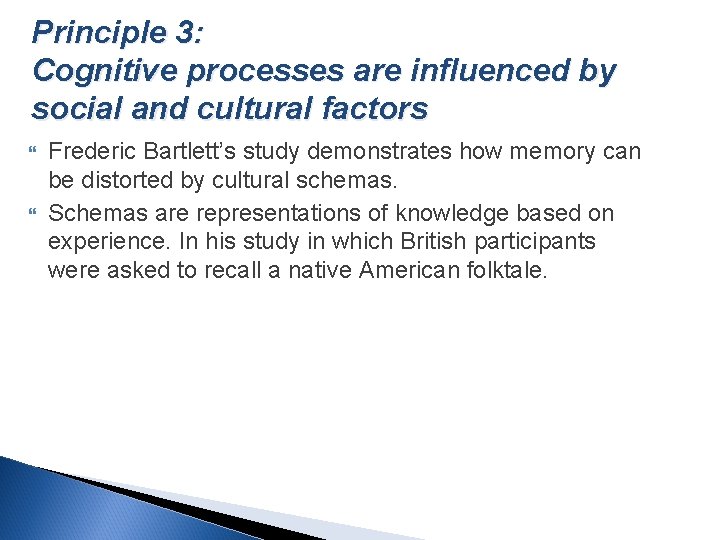 Principle 3: Cognitive processes are influenced by social and cultural factors Frederic Bartlett’s study