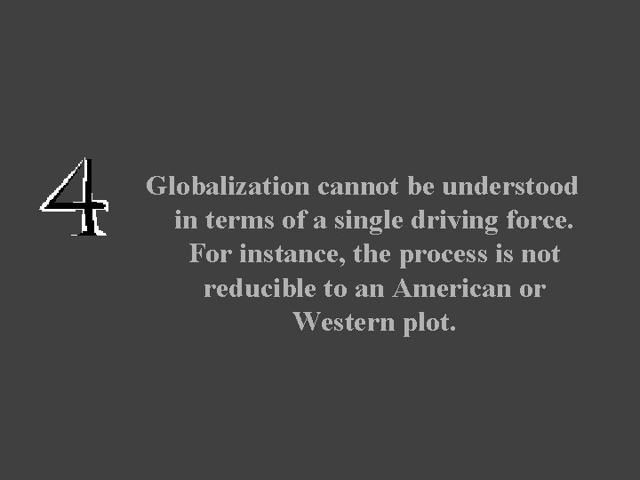 Globalization cannot be understood in terms of a single driving force. For instance, the