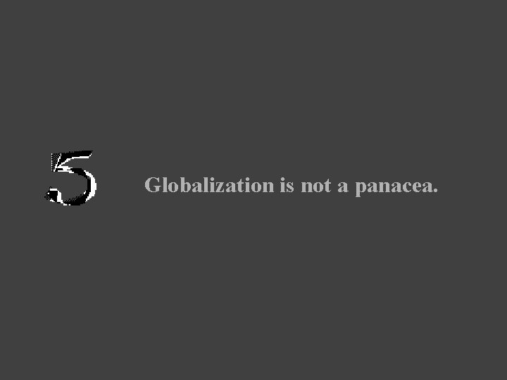 Globalization is not a panacea. 