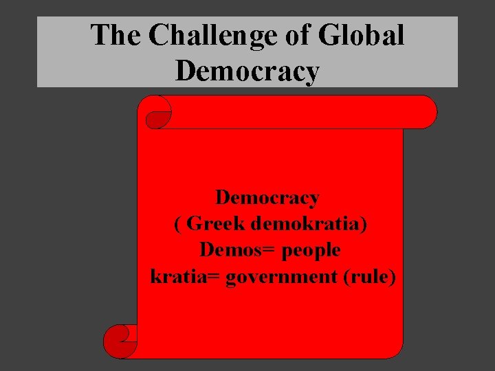 The Challenge of Global Democracy ( Greek demokratia) Demos= people kratia= government (rule) 