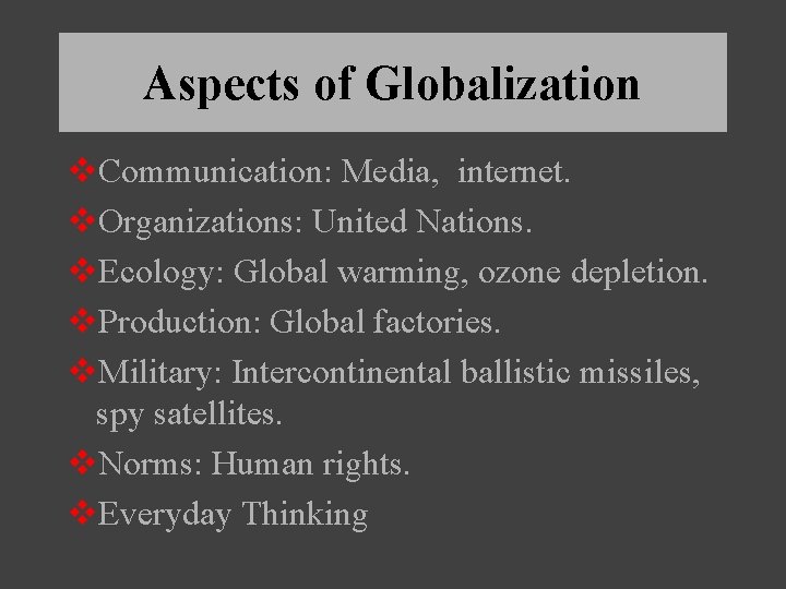 Aspects of Globalization v. Communication: Media, internet. v. Organizations: United Nations. v. Ecology: Global