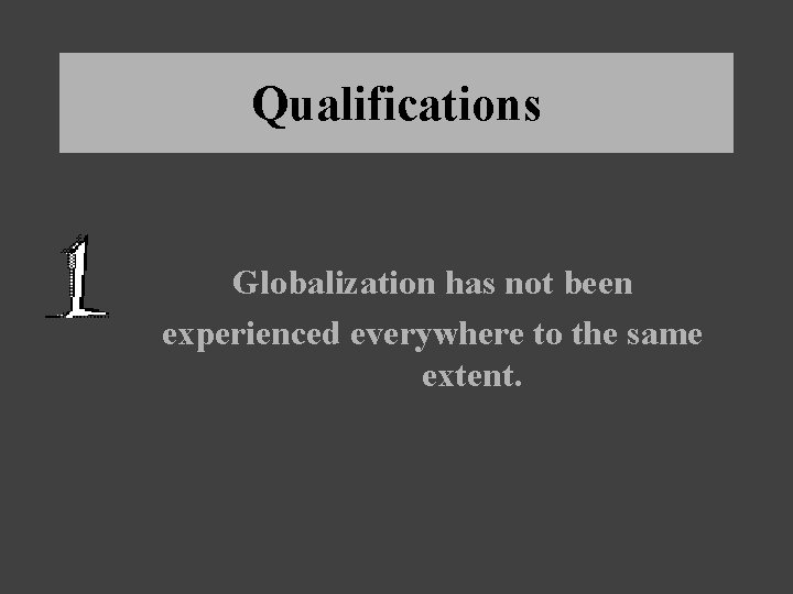 Qualifications Globalization has not been experienced everywhere to the same extent. 