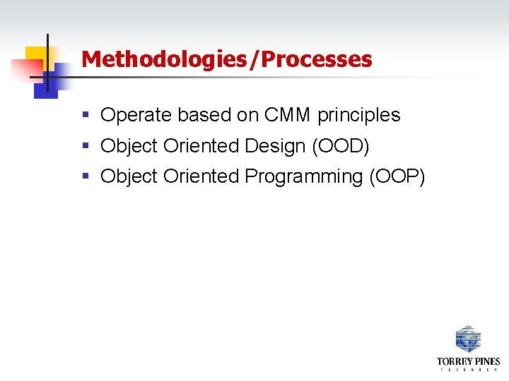 Methodologies/Processes § Operate based on CMM principles § Object Oriented Design (OOD) § Object