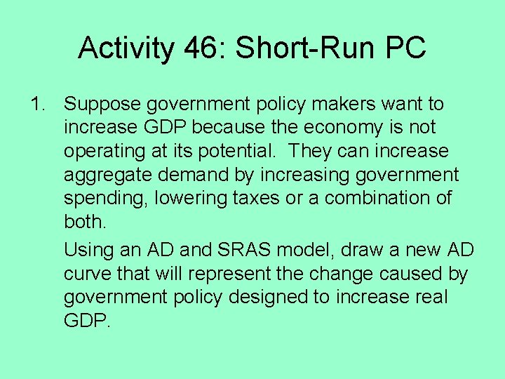 Activity 46: Short-Run PC 1. Suppose government policy makers want to increase GDP because