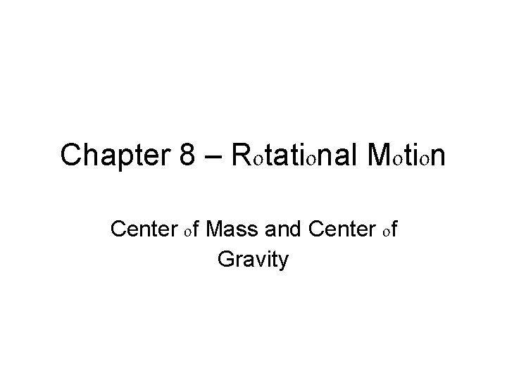 Chapter 8 – Rotational Motion Center of Mass and Center of Gravity 