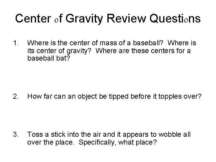 Center of Gravity Review Questions 1. Where is the center of mass of a