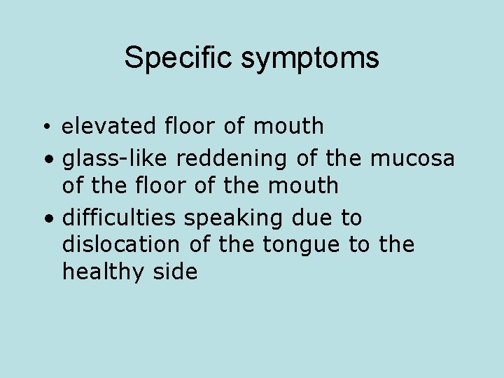 Specific symptoms • elevated floor of mouth • glass-like reddening of the mucosa of