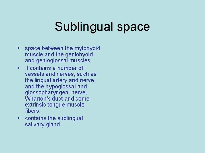 Sublingual space • space between the mylohyoid muscle and the geniohyoid and genioglossal muscles