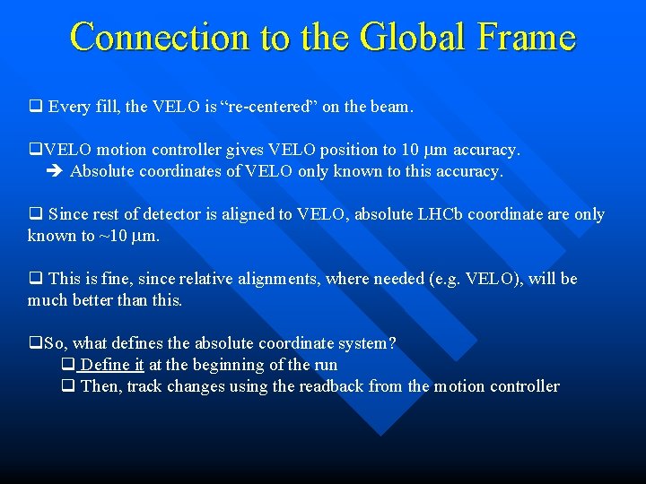 Connection to the Global Frame q Every fill, the VELO is “re-centered” on the