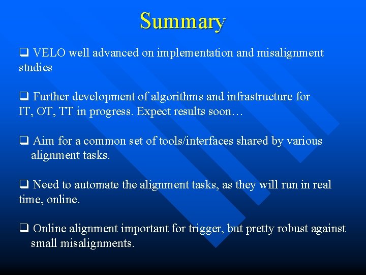 Summary q VELO well advanced on implementation and misalignment studies q Further development of