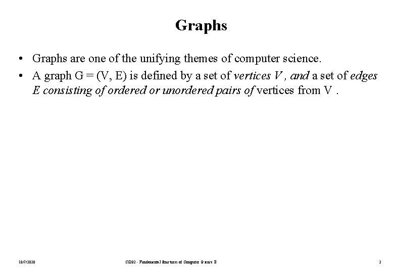 Graphs • Graphs are one of the unifying themes of computer science. • A