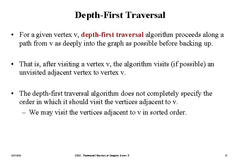 Depth-First Traversal • For a given vertex v, depth-first traversal algorithm proceeds along a