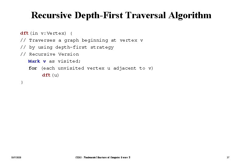 Recursive Depth-First Traversal Algorithm dft(in v: Vertex) { // Traverses a graph beginning at