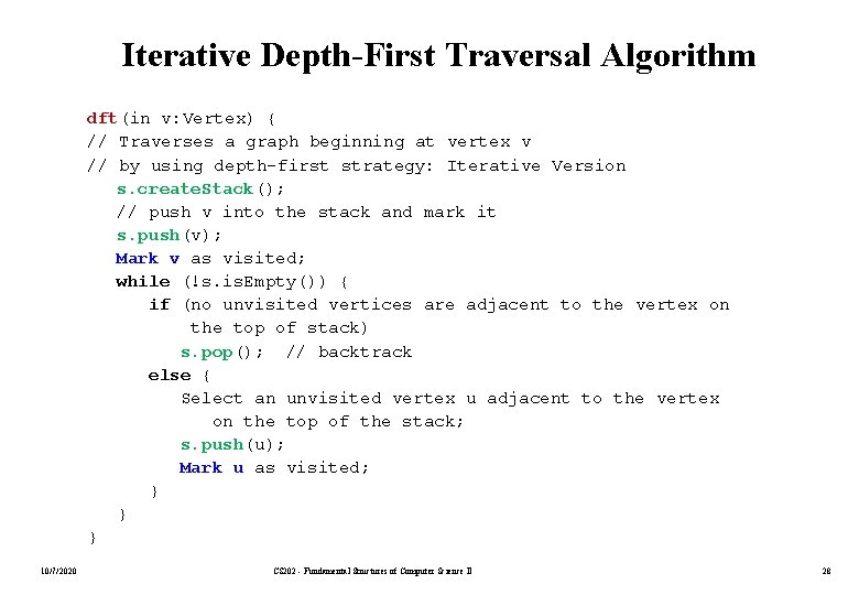 Iterative Depth-First Traversal Algorithm dft(in v: Vertex) { // Traverses a graph beginning at