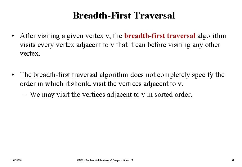 Breadth-First Traversal • After visiting a given vertex v, the breadth-first traversal algorithm visits