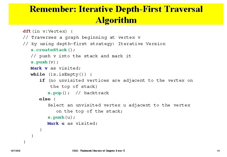 Remember: Iterative Depth-First Traversal Algorithm dft(in v: Vertex) { // Traverses a graph beginning