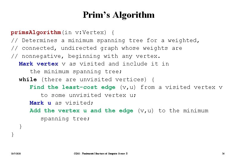 Prim’s Algorithm prims. Algorithm(in v: Vertex) { // Determines a minimum spanning tree for