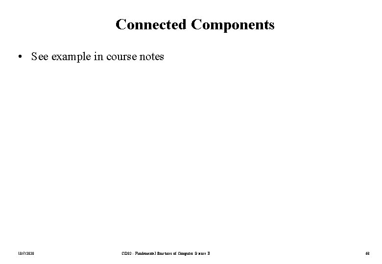 Connected Components • See example in course notes 10/7/2020 CS 202 - Fundamental Structures