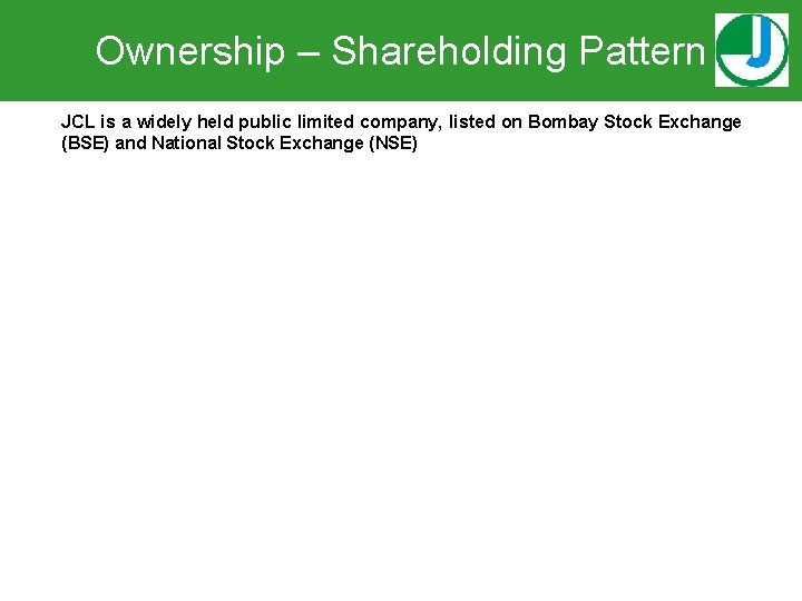 Ownership – Shareholding Pattern JCL is a widely held public limited company, listed on