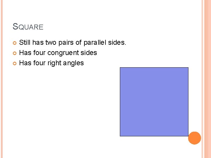 SQUARE Still has two pairs of parallel sides. Has four congruent sides Has four