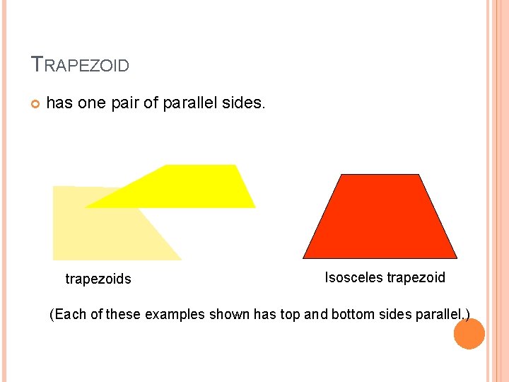 TRAPEZOID has one pair of parallel sides. trapezoids Isosceles trapezoid (Each of these examples