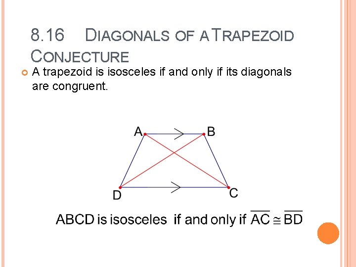 8. 16 DIAGONALS OF A TRAPEZOID CONJECTURE A trapezoid is isosceles if and only
