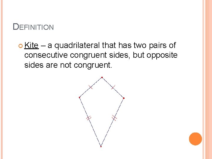 DEFINITION Kite – a quadrilateral that has two pairs of consecutive congruent sides, but