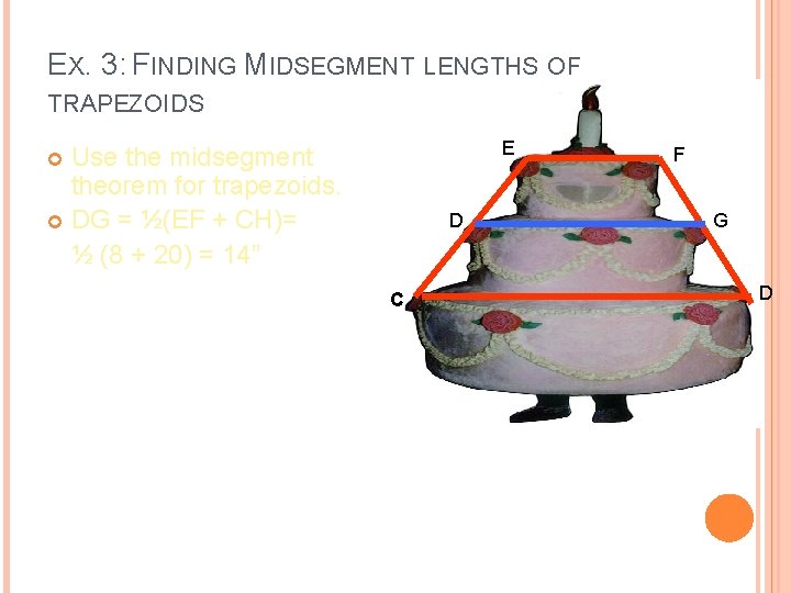 EX. 3: FINDING MIDSEGMENT LENGTHS OF TRAPEZOIDS E Use the midsegment theorem for trapezoids.