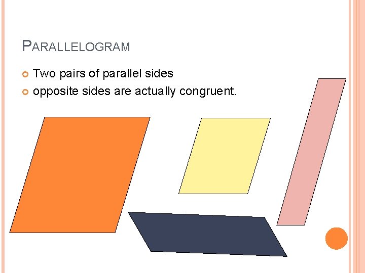 PARALLELOGRAM Two pairs of parallel sides opposite sides are actually congruent. 