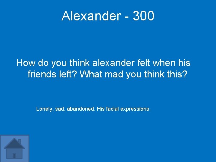 Alexander - 300 How do you think alexander felt when his friends left? What