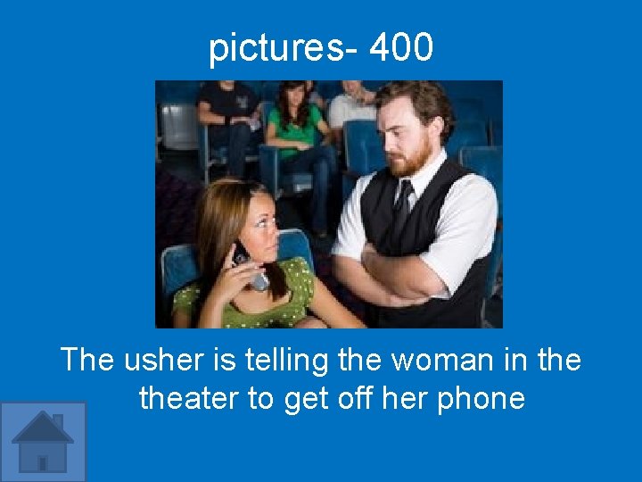pictures- 400 The usher is telling the woman in theater to get off her