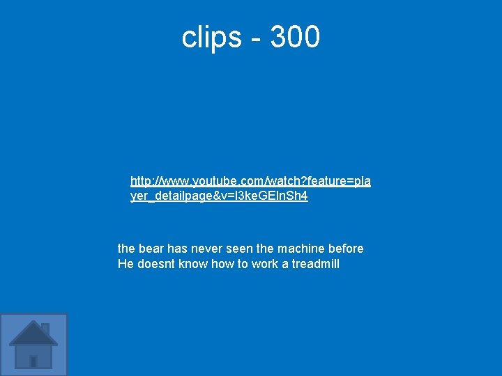 clips - 300 http: //www. youtube. com/watch? feature=pla yer_detailpage&v=l 3 ke. GEln. Sh 4