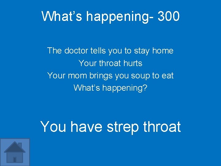 What’s happening- 300 The doctor tells you to stay home Your throat hurts Your