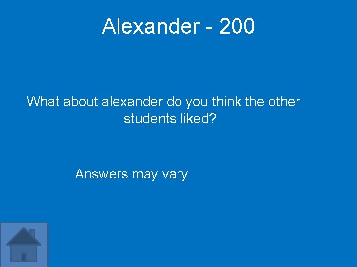 Alexander - 200 What about alexander do you think the other students liked? Answers