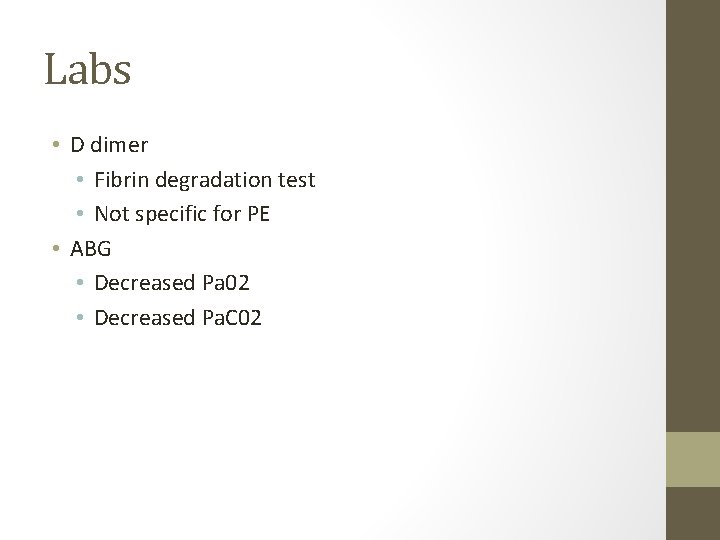 Labs • D dimer • Fibrin degradation test • Not specific for PE •