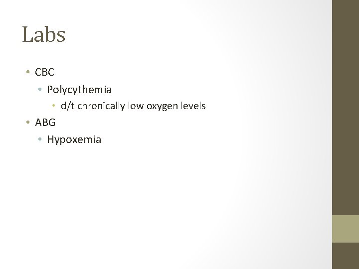 Labs • CBC • Polycythemia • d/t chronically low oxygen levels • ABG •