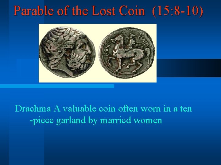 Parable of the Lost Coin (15: 8 -10) Drachma A valuable coin often worn