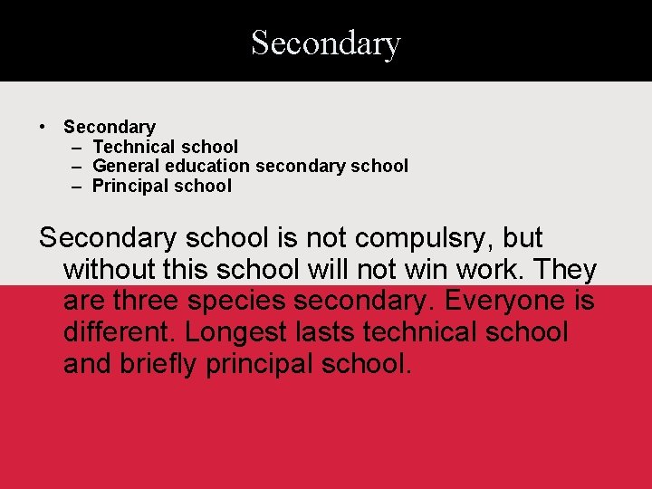 Secondary • Secondary – Technical school – General education secondary school – Principal school