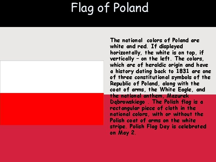 Flag of Poland The national colors of Poland are white and red. If displayed