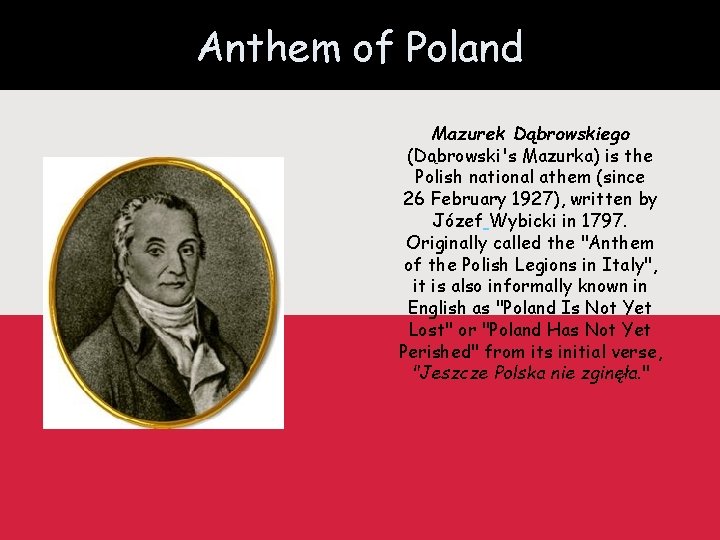 Anthem of Poland Mazurek Dąbrowskiego (Dąbrowski's Mazurka) is the Polish national athem (since 26